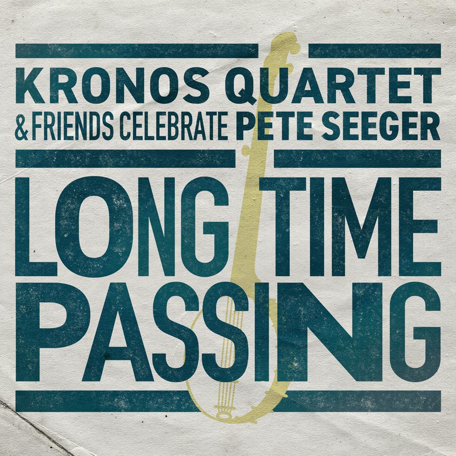 KRONOS QUARTET - Long Time Passing : Kronos Quartet and Friends Celebrate Pete Seeger cover 