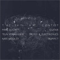 MARC DUCRET - Marc Ducret, Teun Verbruggen, Nate Wooley : The Evil Art Contest cover 