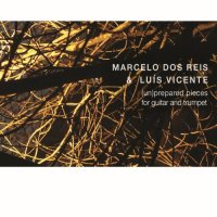 MARCELO DOS REIS - Marcelo dos Reis &amp; Luís Vicente : UnPrepared Pieces for Guitar and Trumpet cover 