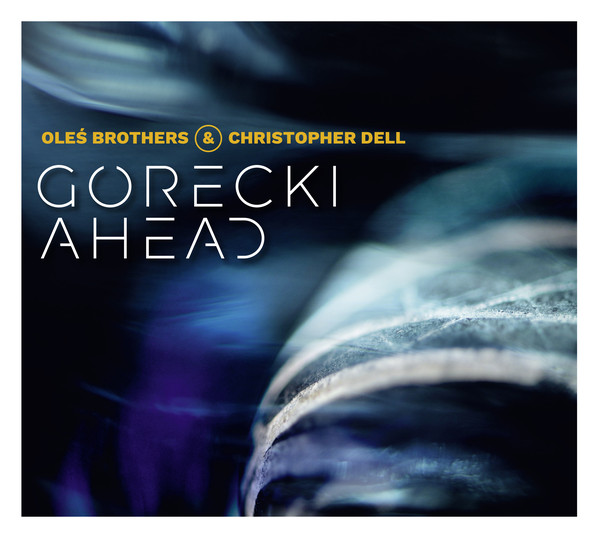 MARCIN OLÉS & BARTLOMIEJ BRAT OLÉS (OLÉS  BROTHERS) - Oleś Brothers & Christopher Dell ‎: Górecki Ahead cover 