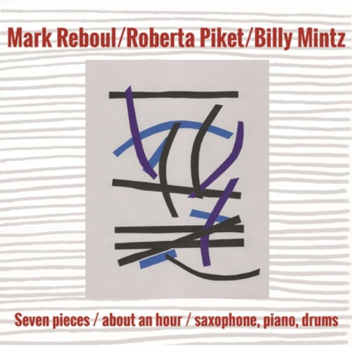 MARK REBOUL - Mark Reboul, Roberta Piket, Billy Mintz : Seven pieces / about an hour / saxophone, piano, drums cover 