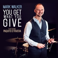 MARK WALKER - Mark Walker &amp; Paquito Drivera : You Get What You Give cover 