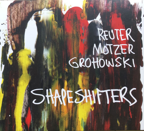 MARKUS REUTER - Reuter Motzer Grohowski : Shapeshifters cover 