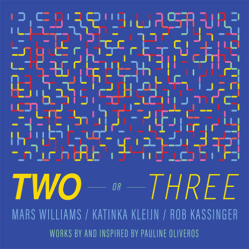 MARS WILLIAMS - Mars Williams / Katinka Kleijn / Rob Kassinger : Two Or Three cover 
