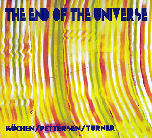 MARTIN KÜCHEN - Martin Kuchen / Ed Pettersen / Roger Turner  :  The End Of The Universe cover 