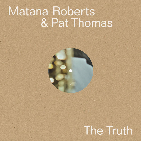 MATANA ROBERTS - Matana Roberts & Pat Thomas : The Truth cover 