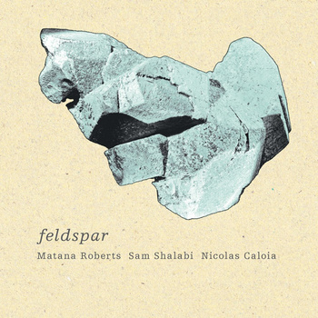 MATANA ROBERTS - Matana Roberts & Sam Shalabi & Nicolas Caloia : Feldspar cover 