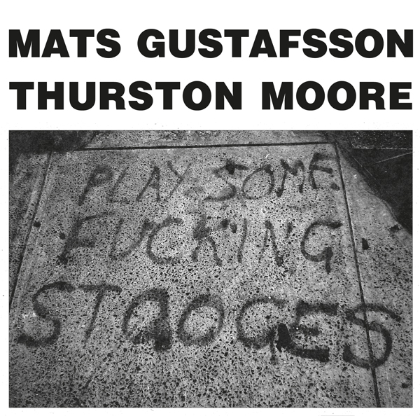 MATS GUSTAFSSON - Play Some Fucking Stooges ( with Thurston Moore) cover 
