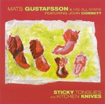 MATS GUSTAFSSON - Sticky Tongues And Kitchen Knives (with & His All-Stars Featuring John Corbett) cover 