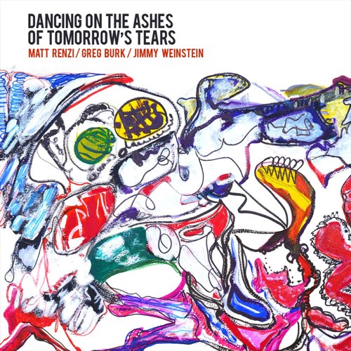MATT RENZI - Matt Renzi, Greg Burk &amp; Jimmy Weinstein : Dancing on the Ashes of Tomorrows Tears cover 