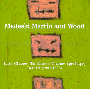 MEDESKI MARTIN AND WOOD - Last Chance to Dance Trance (perhaps): Best Of (1991-1996) cover 