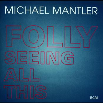 MICHAEL MANTLER - Folly Seeing All This cover 