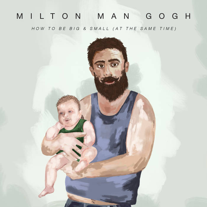 MILTON MAN GOGH - How To Be Big & Small (At The Same Time) cover 