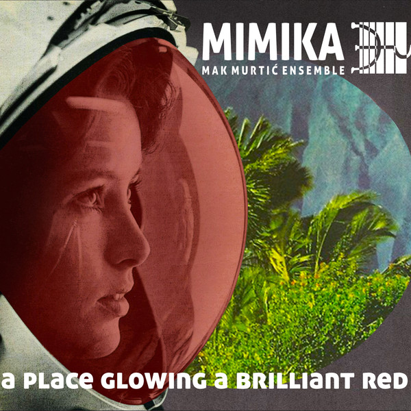 MIMIKA - Mimika - Mak Murtić Ensemble : A Place Glowing A Brilliant Red cover 