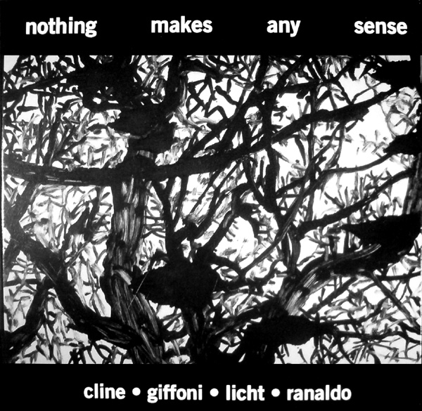 NELS CLINE - Cline • Giffoni • Licht  • Ranaldo : Nothing Makes Any Sense cover 