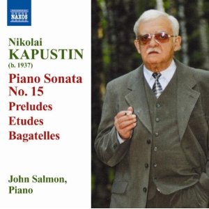 NIKOLAI KAPUSTIN - Piano Sonata No. 15; Preludes; Etudes; Bagatelles (John Salmon) cover 