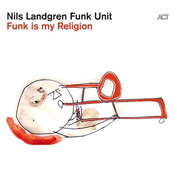 NILS LANDGREN - Nils Landgren Funk Unit : Funk Is My Religion cover 