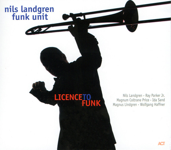 NILS LANDGREN - Nils Landgren Funk Unit ‎: Licence To Funk cover 