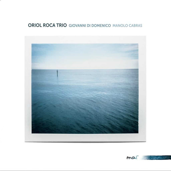 ORIOL ROCA - Oriol Roca Trio, Giovanni Di Domenico, Manolo Cabras, Oriol Roca : Mar cover 