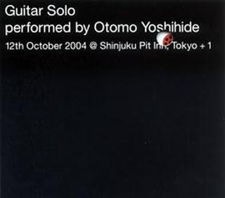 OTOMO YOSHIHIDE - Guitar Solo: 12 October 2004 @ Shinjuku Pit Inn, Tokyo + 1 cover 