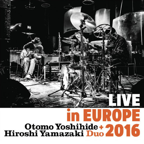 OTOMO YOSHIHIDE - Otomo Yoshihide + Hiroshi Yamazaki Duo : Live in Europe 2016 cover 