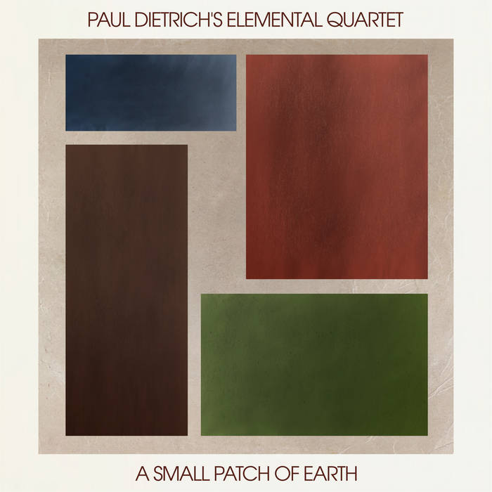 PAUL DIETRICH - Paul Dietrich's Elemental Quartet : A Small Patch of Earth cover 