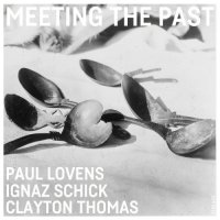 PAUL LOVENS - Paul Lovens, Ignaz Schick, Clayton Thomas : Meeting The Past cover 