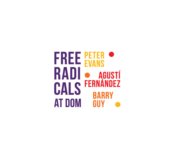 PETER EVANS - Peter Evans / Agusti Fernandez / Barry Guy : Free Radicals At DOM cover 