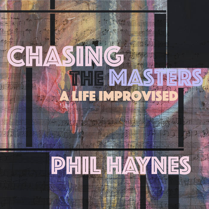 PHIL HAYNES - A Life Improvised - Chasing The Masters cover 