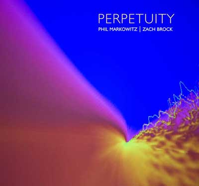 PHIL MARKOWITZ - Phil Markowitz | Zach Brock : Perpetuity cover 
