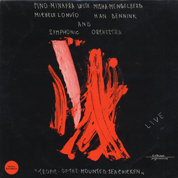 PINO MINAFRA - Pino Minafra With Misha Mengelberg, Michele Lomuto, Han Bennink And Symphonic Orchestra : Tropic Of The Mounted Sea Chicken cover 