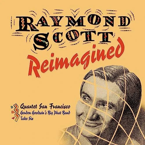 QUARTET SAN FRANCISCO - Quartet San Francisco, Gordon Goodwins Big Phat Band, Take 6 : Raymond Scott Reimagined cover 