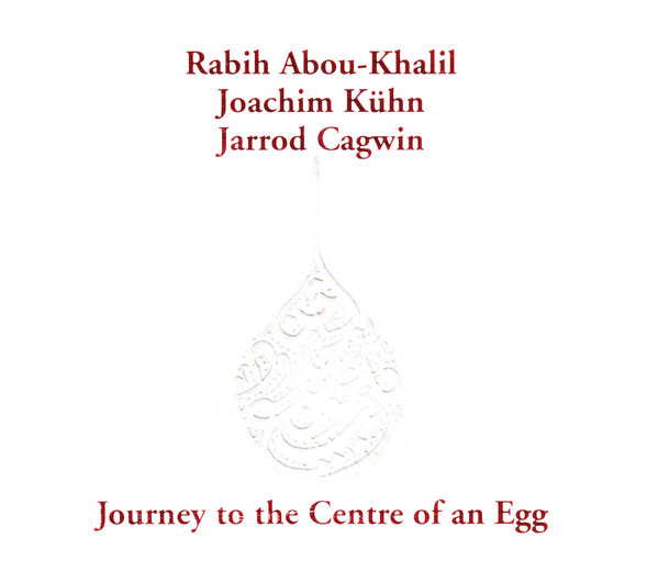 RABIH ABOU-KHALIL - JOURNEY TO THE CENTRE OF AN EGG cover 