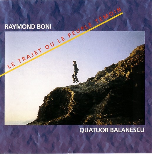 RAYMOND BONI - Raymond Boni, Quatuor Balanescu  ‎: Le Trajet Ou Le Peuple Témoin cover 