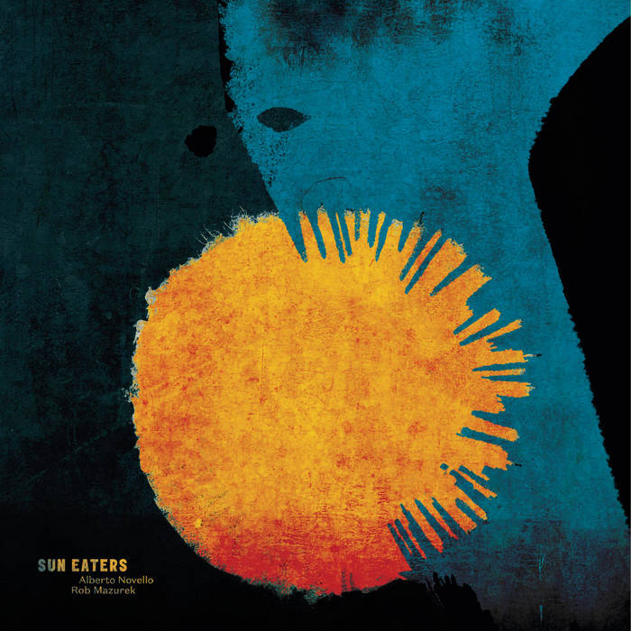 ROB MAZUREK - Alberto Novello & Rob Mazurek : Sun Eaters cover 