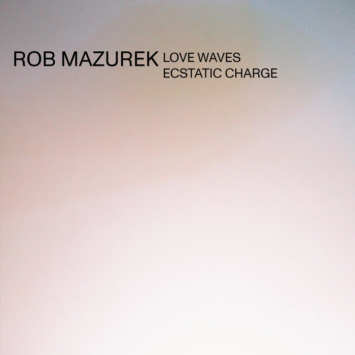 ROB MAZUREK - Love Waves Ecstatic Charge cover 