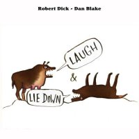 ROBERT DICK - Robert Dick & Dan Blake : Laugh and Lie Down cover 