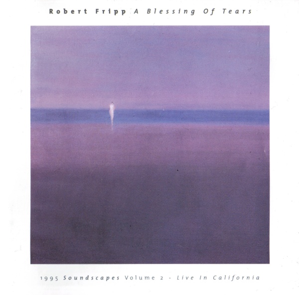 ROBERT FRIPP - A Blessing Of Tears 1995 Soundscapes Volume 2 - Live In California cover 