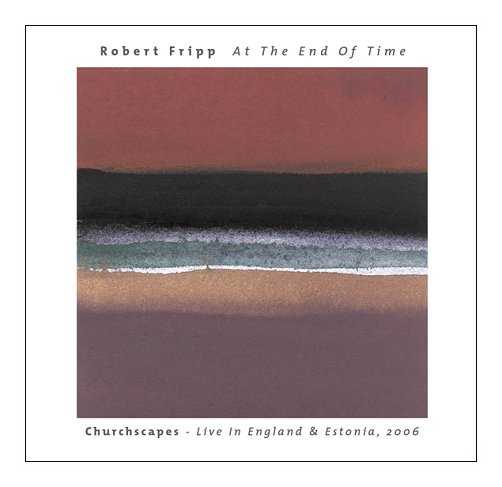 ROBERT FRIPP - At The End Of Time: Churchscapes Live In England & Estonia, 2006 cover 