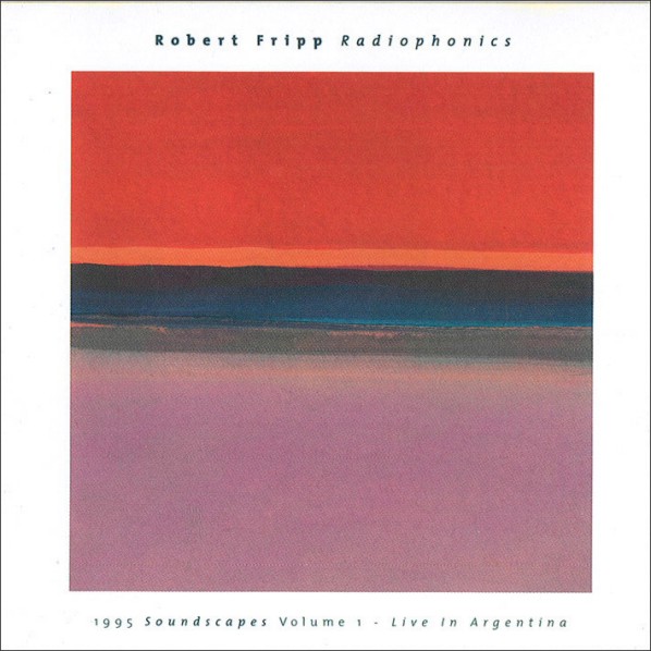 ROBERT FRIPP - Radiophonics 1995 Soundscapes Volume 1 Live In Argentina cover 