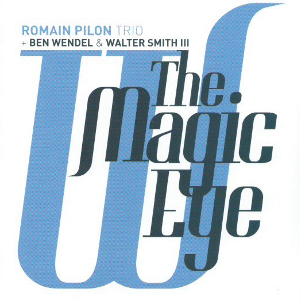 ROMAIN PILON - Romain Pilon Trio + Ben Wendel & Walter Smith III : The Magic Eye cover 