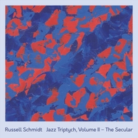 RUSSELL SCHMIDT - Jazz Triptych, Vol. II : The Secular cover 