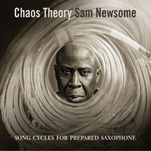 SAM NEWSOME - Chaos Theory : Song Cycles for Prepared Saxophone cover 
