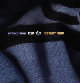 SATOKO FUJII - Satoko Fujii Ma-Do: Desert Ship cover 