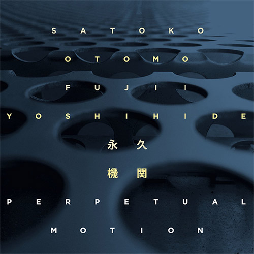 SATOKO FUJII - Satoko Fujii / Otomo Yoshihide : Perpetual Motion cover 