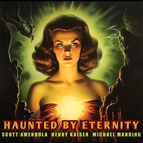 SCOTT AMENDOLA - Scott Amendola / Henry Kaiser / Michael Manring : Haunted by Eternity cover 