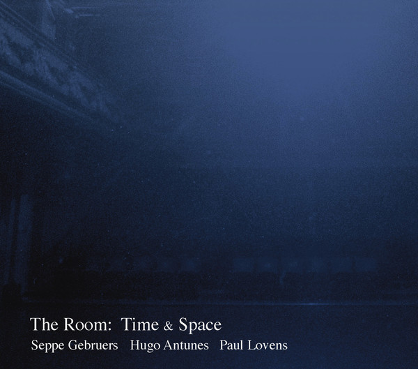 SEPPE GEBRUERS - Seppe Gebruers, Hugo Antunes, Paul Lovens : The Room - Time & Space cover 