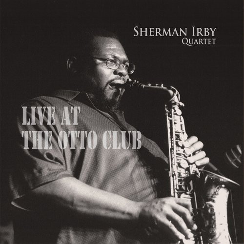 SHERMAN IRBY - Live At The Otto Club cover 