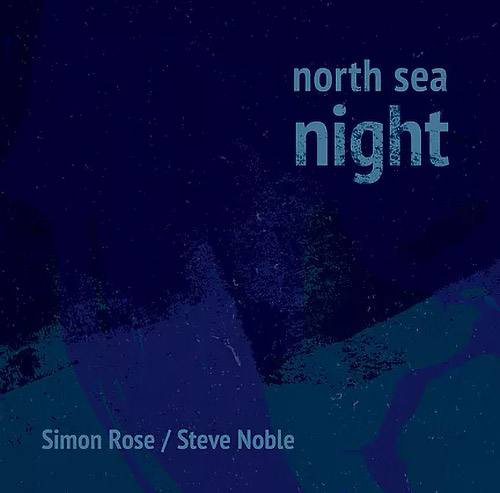 SIMON ROSE - Simon Rose / Steve Noble : North Sea Night cover 