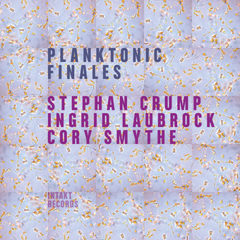 STEPHAN CRUMP - Stephan Crump / Ingrid Laubrock / Cory Smythe : Planktonic Finales cover 